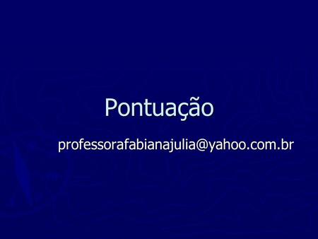 Pontuação professorafabianajulia@yahoo.com.br.