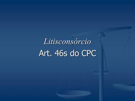 Litisconsórcio Art. 46s do CPC.