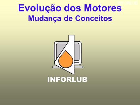 INFORLUB Evolução dos Motores Mudança de Conceitos INFORLUB.