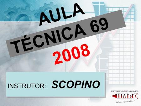 AULA TÉCNICA 69	 2008 INSTRUTOR: SCOPINO.