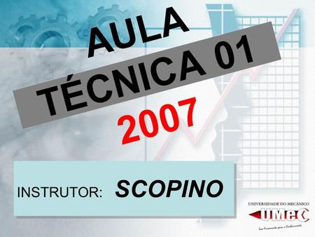 AULA TÉCNICA 01 2007 INSTRUTOR: SCOPINO.