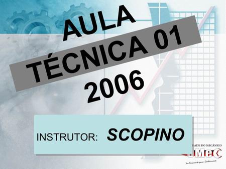 AULA TÉCNICA 01 2006 INSTRUTOR: SCOPINO.