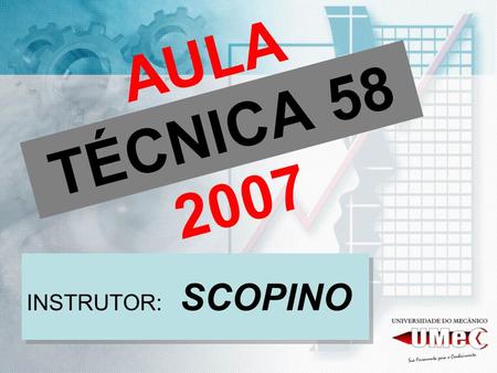 AULA TÉCNICA 58 2007 INSTRUTOR: SCOPINO.