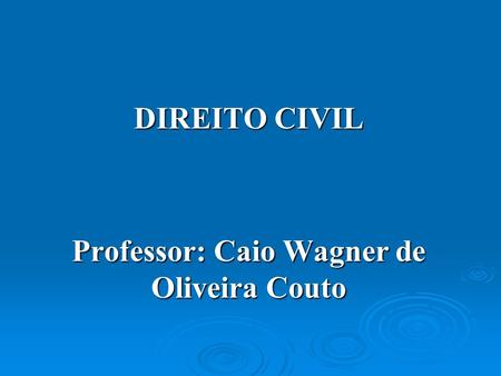 DIREITO CIVIL Professor: Caio Wagner de Oliveira Couto