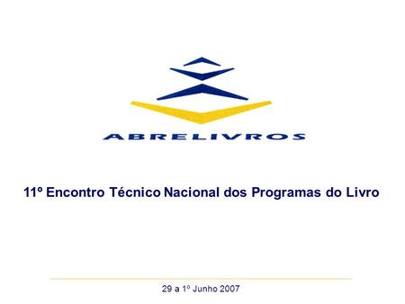29 a 1º Junho 2007 11º Encontro Técnico Nacional dos Programas do Livro.