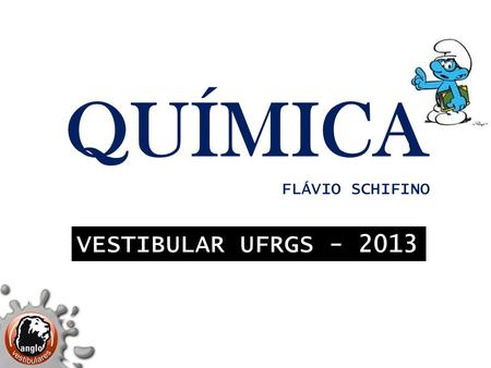 QUÍMICA FLÁVIO SCHIFINO VESTIBULAR UFRGS - 2013.