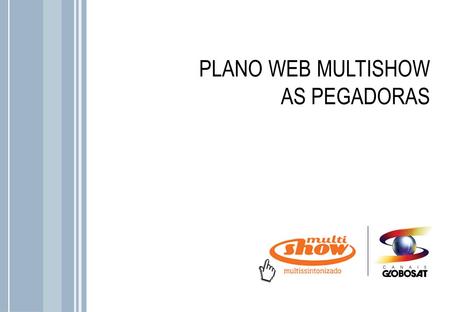 PLANO WEB MULTISHOW AS PEGADORAS.