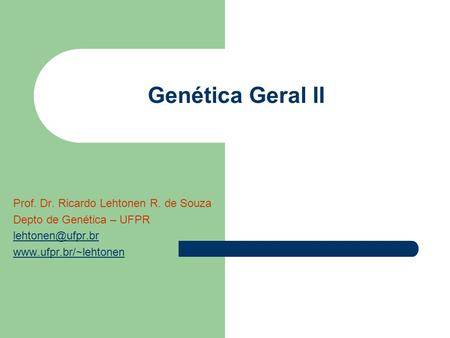 Genética Geral II Prof. Dr. Ricardo Lehtonen R. de Souza