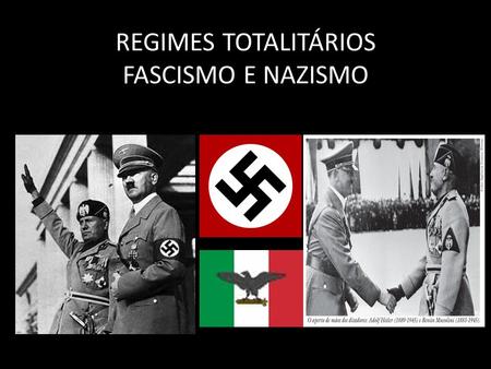 REGIMES TOTALITÁRIOS FASCISMO E NAZISMO