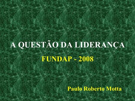A QUESTÃO DA LIDERANÇA FUNDAP Paulo Roberto Motta
