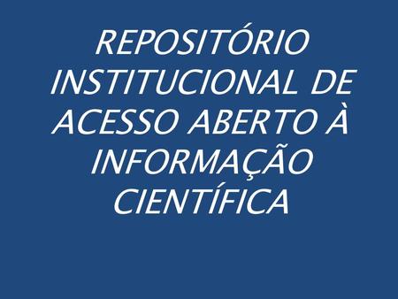 REPOSITÓRIO INSTITUCIONAL DE ACESSO ABERTO À INFORMAÇÃO CIENTÍFICA