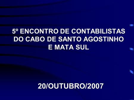 5º ENCONTRO DE CONTABILISTAS DO CABO DE SANTO AGOSTINHO E MATA SUL 20/OUTUBRO/2007.