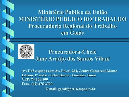 E-mail: geral@prt18.mpt.gov.br Ministério Público da União MINISTÉRIO PÚBLICO DO TRABALHO Procuradoria Regional do Trabalho em Goiás Procuradora-Chefe.