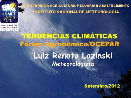 TENDÊNCIAS CLIMÁTICAS Fórum Agronômico/OCEPAR Setembro/2012 Luiz Renato Lazinski Meteorologista MINISTÉRIO DA AGRICULTURA, PECUÁRIA E ABASTECIMENTO INSTITUTO.