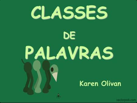 CLASSES DE PALAVRAS Karen Olivan.