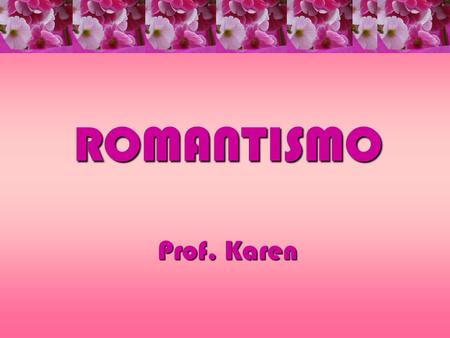 ROMANTISMO Prof. Karen.