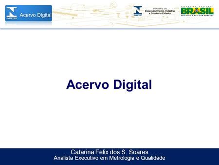 Título do evento Catarina Felix dos S. Soares Analista Executivo em Metrologia e Qualidade Acervo Digital.