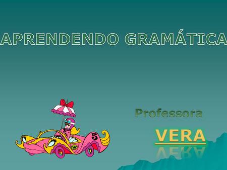 APRENDENDO GRAMÁTICA Professora VERA.