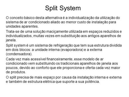 Split System  O conceito básico desta alternativa é a individualização da utilização do sistema de ar condicionado aliado ao menor custo de instalação.