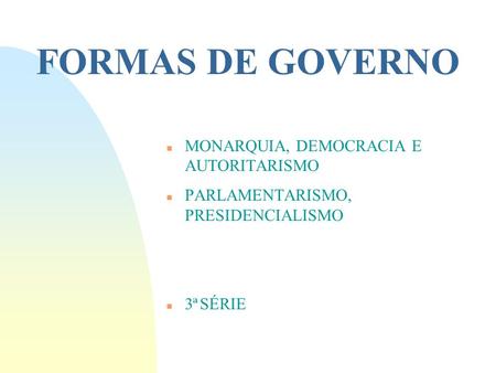 FORMAS DE GOVERNO MONARQUIA, DEMOCRACIA E AUTORITARISMO