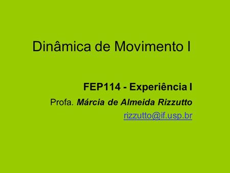 Dinâmica de Movimento I FEP114 - Experiência I Profa. Márcia de Almeida Rizzutto
