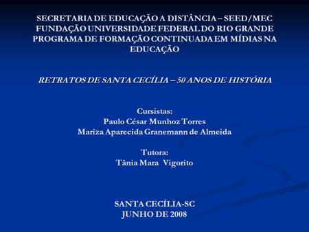 SECRETARIA DE EDUCAÇÃO A DISTÂNCIA – SEED/MEC FUNDAÇÃO UNIVERSIDADE FEDERAL DO RIO GRANDE PROGRAMA DE FORMAÇÃO CONTINUADA EM MÍDIAS NA EDUCAÇÃO RETRATOS.