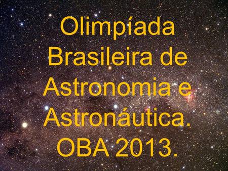 Olimpíada Brasileira de Astronomia e Astronáutica. OBA 2013.