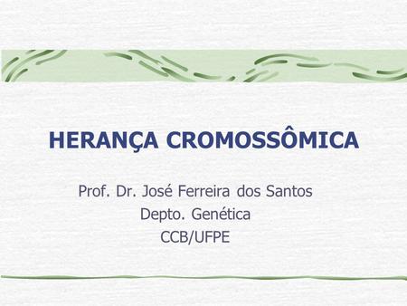 Prof. Dr. José Ferreira dos Santos Depto. Genética CCB/UFPE