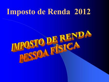 Imposto de Renda 2012 IMPOSTO DE RENDA PESSOA FÍSICA.