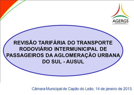 REVISÃO TARIFÁRIA DO TRANSPORTE RODOVIÁRIO INTERMUNICIPAL DE PASSAGEIROS DA AGLOMERAÇÃO URBANA DO SUL - AUSUL Câmara Municipal de Capão do Leão, 14 de.