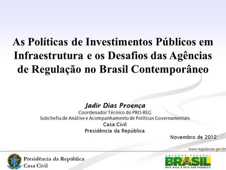 As Políticas de Investimentos Públicos em Infraestrutura e os Desafios das Agências de Regulação no Brasil Contemporâneo Jadir Dias Proença Coordenador.