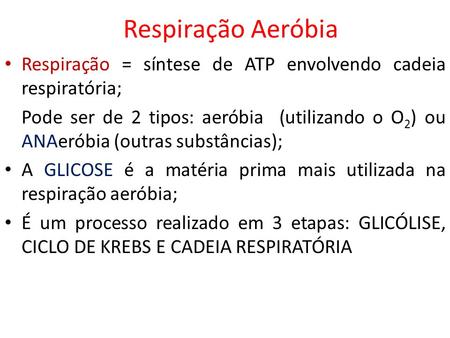 Respiração Aeróbia Respiração = síntese de ATP envolvendo cadeia respiratória; Pode ser de 2 tipos: aeróbia (utilizando o O2) ou ANAeróbia (outras substâncias);