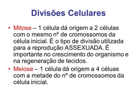 Divisões Celulares Mitose – 1 célula dá origem a 2 células com o mesmo nº de cromossomos da célula inicial. É o tipo de divisão utilizada para a reprodução.