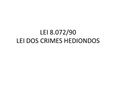 LEI 8.072/90 LEI DOS CRIMES HEDIONDOS