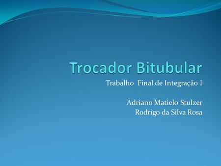 Trabalho Final de Integração I Adriano Matielo Stulzer Rodrigo da Silva Rosa.