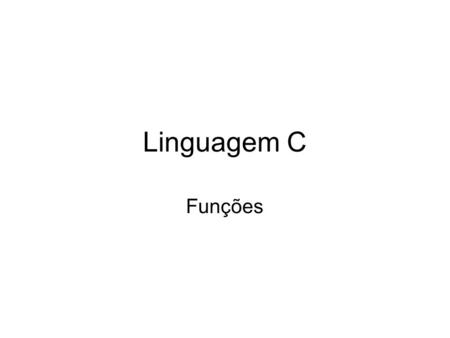 Linguagem C Funções.
