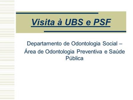Visita à UBS e PSF Departamento de Odontologia Social –