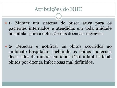 Atribuições do NHE 1- Manter um sistema de busca ativa para os pacientes internados e atendidos em toda unidade hospitalar para a detecção das doenças.