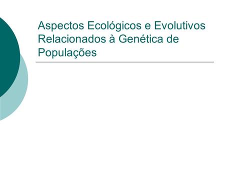 Aspectos Ecológicos e Evolutivos Relacionados à Genética de Populações