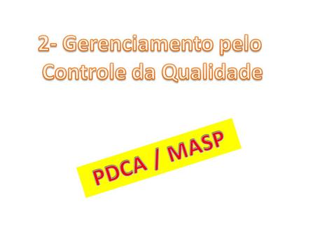 2- Gerenciamento pelo Controle da Qualidade PDCA / MASP.