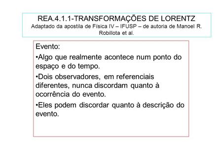 REA.4.1.1-TRANSFORMAÇÕES DE LORENTZ Adaptado da apostila de Física IV – IFUSP – de autoria de Manoel R. Robillota et al. Evento: Algo que realmente acontece.
