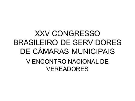 XXV CONGRESSO BRASILEIRO DE SERVIDORES DE CÂMARAS MUNICIPAIS