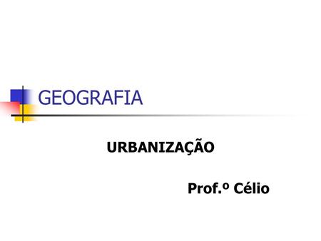 URBANIZAÇÃO Prof.º Célio
