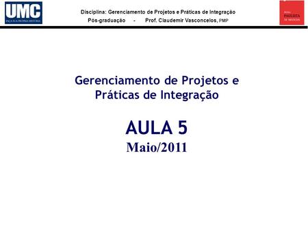 Disciplina: Gerenciamento de Projetos e Práticas de Integração Pós-graduação - Prof. Claudemir Vasconcelos, PMP Gerenciamento de Projetos e Práticas de.