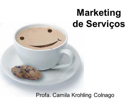 Marketing de Serviços Profa. Camila Krohling Colnago.