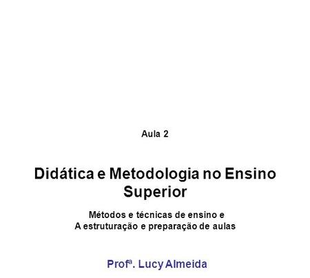 Didática e Metodologia no Ensino Superior Profª. Lucy Almeida