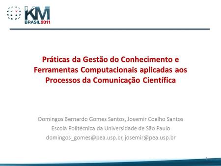 Práticas da Gestão do Conhecimento e Ferramentas Computacionais aplicadas aos Processos da Comunicação Científica Domingos Bernardo Gomes Santos, Josemir.