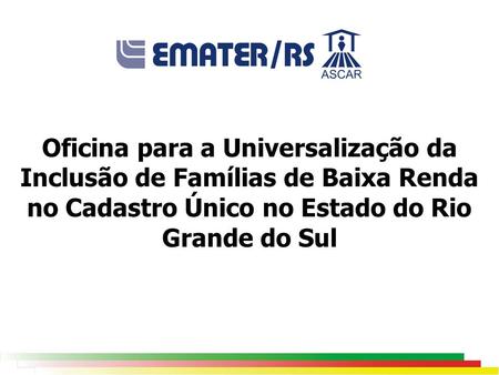 Oficina para a Universalização da Inclusão de Famílias de Baixa Renda no Cadastro Único no Estado do Rio Grande do Sul.