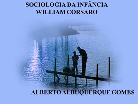SOCIOLOGIA DA INFÂNCIA WILLIAM CORSARO ALBERTO ALBUQUERQUE GOMES