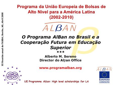UE Programme Al an: High level scholarships for LA XX Reunião anual do FAUBAI, Bonito, MS, Abril 2008 Programa da União Europeia de Bolsas de Alto Nivel.